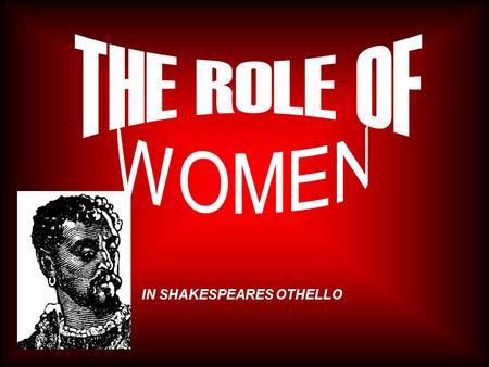 IN SHAKESPEARES OTHELLO. Shakespeare in his play Othello depicts how women in the 15th century are regarded by society and their expectations. What were.