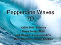 Pepperdine Waves 7D Kellie Britt- Science Steve Smith- Math Jill Meador- Language Arts Beth Hamilton- Social Studies.