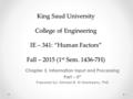 King Saud University College of Engineering IE – 341: “Human Factors” Fall – 2015 (1 st Sem. 1436-7H) Chapter 3. Information Input and Processing Part.
