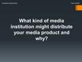 What kind of media institution might distribute your media product and why? Evaluation question three Eden Goodall.