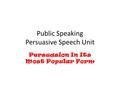 Public Speaking Persuasive Speech Unit Persuasion In Its Most Popular Form.