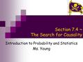 Section 7.4 ~ The Search for Causality Introduction to Probability and Statistics Ms. Young.