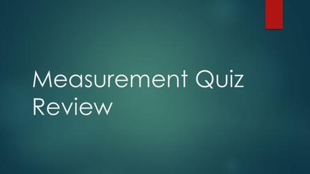 Measurement Quiz Review. What is the term for the amount of space an object occupies? VOLUME.
