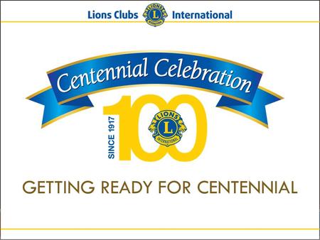 GETTING READY FOR CENTENNIAL. Centennial Celebration Themes Lead through Service Invite for Impact Connect with Community.