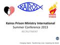 Changing Hearts. Transforming Lives. Impacting the World. Kairos Prison Ministry International Summer Conference 2013 RECRUITMENT.