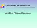 CS 177 Week 4 Recitation Slides Variables, Files and Functions.