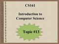 1 CS161 Introduction to Computer Science Topic #13.