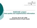 RARECARE project Data quality and supplementary information Granada, March 25 th 2009 Andalusian School of Public Health.