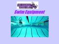 Swim Equipment. Swim Suits Swimmers need a team suit and a practice suit Most swimmers have more then one practice suit and rotate them. 1.