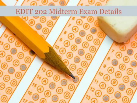 EDIT 202 Midterm Exam Details Exam Information  July 19 th in N2 – 115  Anyone with SSDS forms please make sure Felix has those in advance.  Exam.