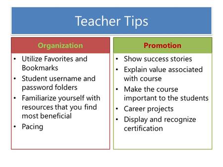 Teacher Tips Organization Utilize Favorites and Bookmarks Student username and password folders Familiarize yourself with resources that you find most.