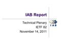 IAB Report Technical Plenary IETF 82 November 14, 2011.