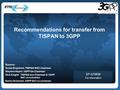 Recommendations for transfer from TISPAN to 3GPP SP-070650 For information Source: Goran Engstrom: TISPAN WG1 chairman Stephen Hayes: 3GPP SA Chairman.