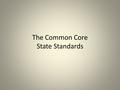 The Common Core State Standards. Why Do We Need the Common Core Standards?