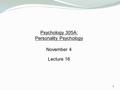 1 Psychology 305A: Personality Psychology November 4 Lecture 16.