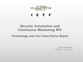 Terminology and Use Cases Status Report David Harrington IETF 88 – Nov 4 2013 Security Automation and Continuous Monitoring WG.
