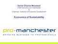 Daniel Charles Mouawad Chief Executive, pro∙manchester & Chairman, Institution of Economic Development Economics of Sustainability.