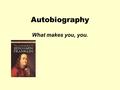 Autobiography What makes you, you.. Non-fiction non·fic·tion- writing based on facts, such as biography or history. Autobiography, or writing by the author,