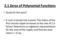 2.1 Zeros of Polynomial Functions Study for the quiz!! A rock is tossed into a pond. The radius of the first circular ripple increases at the rate of 2.3.
