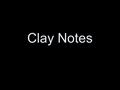 Clay Notes. Where does clay come from? Clay comes from the ground, usually near areas where there is water. –Topsoil is top layer of ground, clay found.