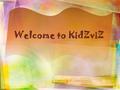 Welcome to KidZviZ. With Just a Click on a Bubble...  People  Places  Things.
