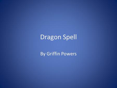 Dragon Spell By Griffin Powers. Dragon Spell Series First is the Dragon Spell Seconded is the dragon Knight Third is Dragon Fire.