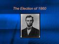 The Election of 1860. The Whig Party The northern wing of the Whig Party had become antislavery The southern wing was proslavery The result of the break.