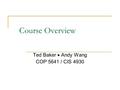 Course Overview Ted Baker  Andy Wang COP 5641 / CIS 4930.
