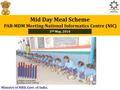 Mid Day Meal Scheme PAB-MDM Meeting-National Informatics Centre (NIC) 2 nd May, 2014 Ministry of HRD, Govt. of India.