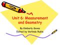 Unit 6: Measurement and Geometry By Kimberly Govea Edited by Verlinda Ruble.