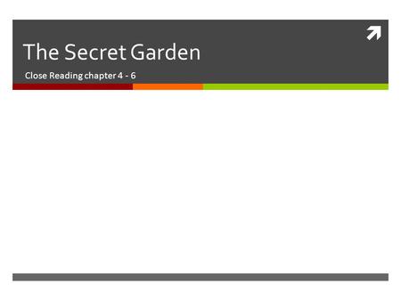  The Secret Garden Close Reading chapter 4 - 6. Open Close Reading assignment  Go to today’s date and upload.  Go back in your book, you need your.