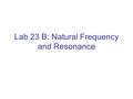 Lab 23 B: Natural Frequency and Resonance. Purpose The pendulum oscillated at only one frequency for each string length. The frequency at which objects.