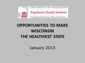OPPORTUNITIES TO MAKE WISCONSIN THE HEALTHIEST STATE January 2013.