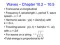 Waves – Chapter 10.2 – 10.5 Transverse vs longitudinal Frequency f, wavelength, period T, wave speed – v = f Harmonic waves: y(x) = Asin(kx); with k =