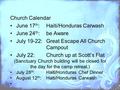 Church Calendar June 17 th :Haiti/Honduras Carwash June 24 th :be Aware July 19-22:Great Escape All Church Campout July 22:Church up at Scott’s Flat (Sanctuary.