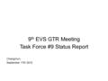 9 th EVS GTR Meeting Task Force #9 Status Report Changchun, September 17th 2015.