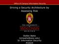 Office of Campus Information Security Driving a Security Architecture by Assessing Risk Stefan Wahe Sr. Information Security Analyst.