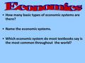 How many basic types of economic systems are there? Name the economic systems. Which economic system do most textbooks say is the most common throughout.