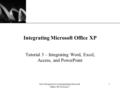 XP New Perspectives on Integrating Microsoft Office XP Tutorial 3 1 Integrating Microsoft Office XP Tutorial 3 – Integrating Word, Excel, Access, and PowerPoint.