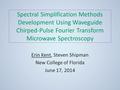 Spectral Simplification Methods Development Using Waveguide Chirped-Pulse Fourier Transform Microwave Spectroscopy Erin Kent, Steven Shipman New College.