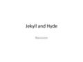 Jekyll and Hyde Revision. Jekyll and Hyde Characters Utterson Lanyon Enfield Jekyll Hyde Themes Secrecy/mystery Suspicion The beast in man/suppression.
