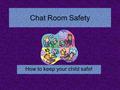 Chat Room Safety How to keep your child safe!. Welcome Middle School Parents! You are about to begin your journey through Chat Room Safety! Pay close.
