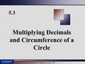 Copyright © 2011 Pearson Education, Inc. Publishing as Prentice Hall. 5.3 Multiplying Decimals and Circumference of a Circle.