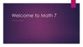 Welcome to Math 7 WITH MS. MOHR. A bit about Ms. Mohr  Bachelor of Science in Mathematics  Masters of Education in Secondary Education  Teaching Math.