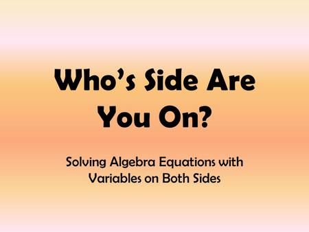Who’s Side Are You On? Solving Algebra Equations with Variables on Both Sides.