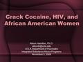 Crack Cocaine, HIV, and African American Women Alison Hamilton, Ph.D. UCLA Department of Psychiatry Integrated Substance Abuse Programs.