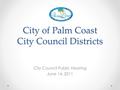 City of Palm Coast City Council Districts City Council Public Hearing June 14, 2011.