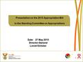 1 Presentation on the 2015 Appropriation Bill to the Standing Committee on Appropriations Date: 27 May 2015 Director-General Lionel October.