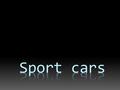 Sport. Sports car - has higher quality and speed, respectively, increased engine power and low landing vehicle. Unlike racing cars, sports cars designed.