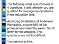N The following small quiz consists of 4 questions, it tells whether you are qualified for management positions in the education field. n According to.